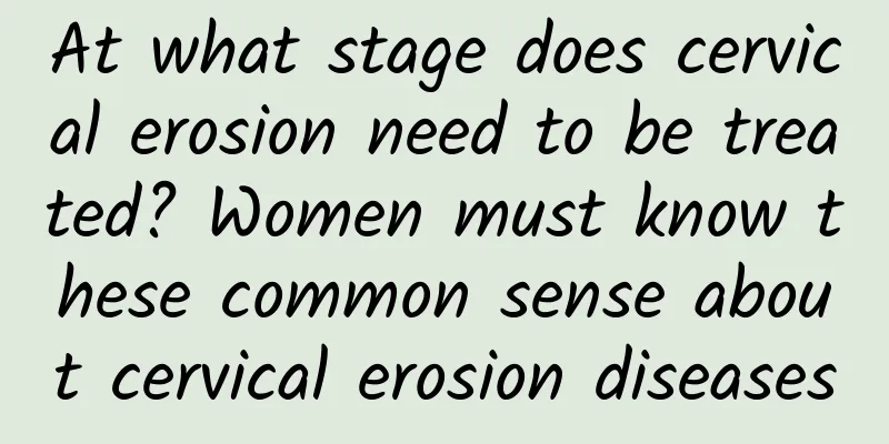 At what stage does cervical erosion need to be treated? Women must know these common sense about cervical erosion diseases