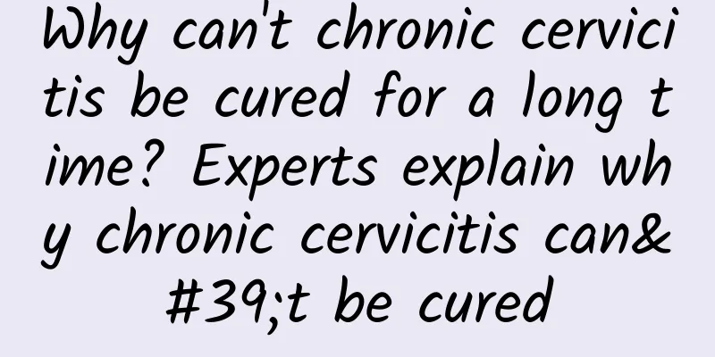 Why can't chronic cervicitis be cured for a long time? Experts explain why chronic cervicitis can't be cured