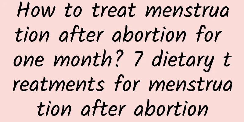 How to treat menstruation after abortion for one month? 7 dietary treatments for menstruation after abortion