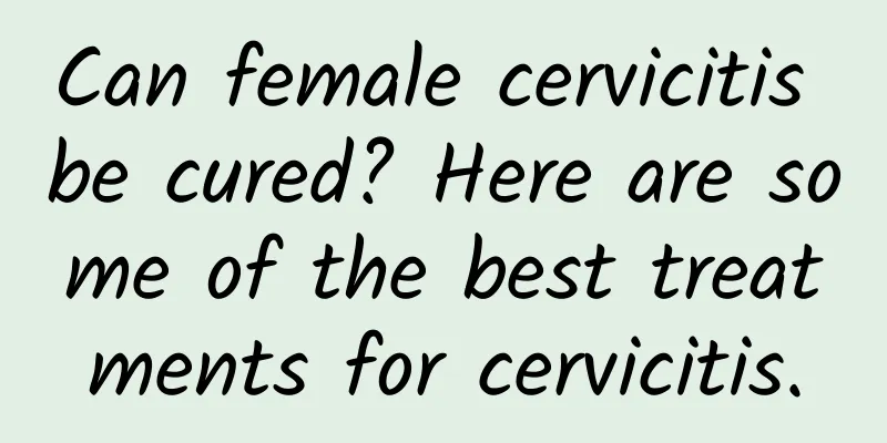 Can female cervicitis be cured? Here are some of the best treatments for cervicitis.