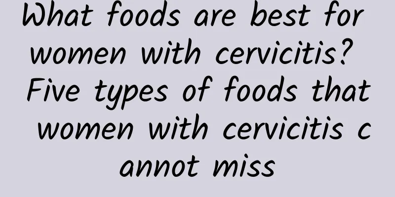 What foods are best for women with cervicitis? Five types of foods that women with cervicitis cannot miss