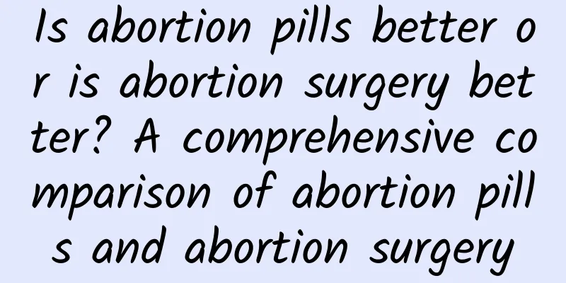 Is abortion pills better or is abortion surgery better? A comprehensive comparison of abortion pills and abortion surgery