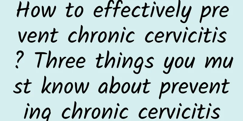 How to effectively prevent chronic cervicitis? Three things you must know about preventing chronic cervicitis