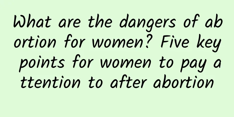 What are the dangers of abortion for women? Five key points for women to pay attention to after abortion