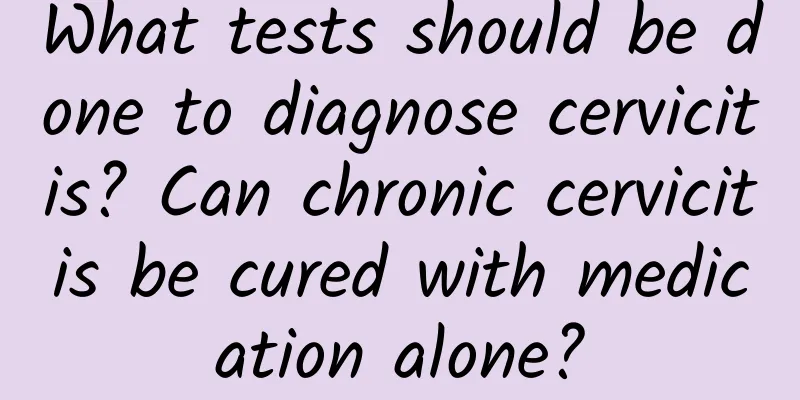 What tests should be done to diagnose cervicitis? Can chronic cervicitis be cured with medication alone?