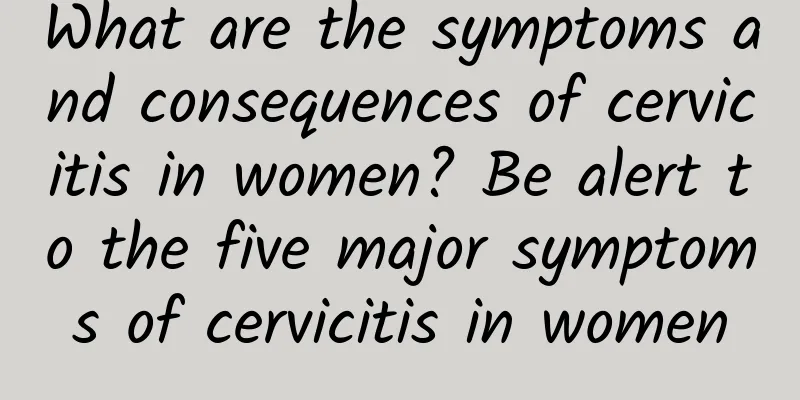 What are the symptoms and consequences of cervicitis in women? Be alert to the five major symptoms of cervicitis in women