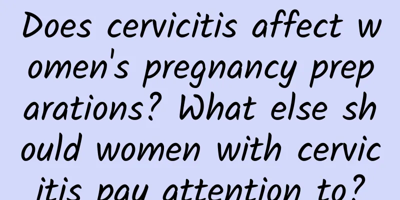 Does cervicitis affect women's pregnancy preparations? What else should women with cervicitis pay attention to?