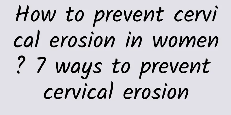 How to prevent cervical erosion in women? 7 ways to prevent cervical erosion