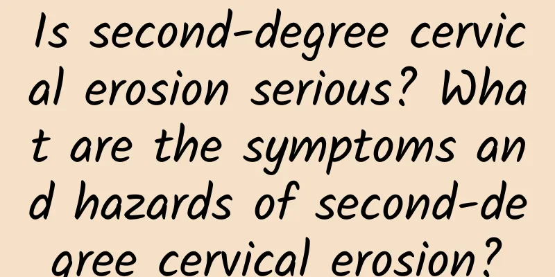 Is second-degree cervical erosion serious? What are the symptoms and hazards of second-degree cervical erosion?