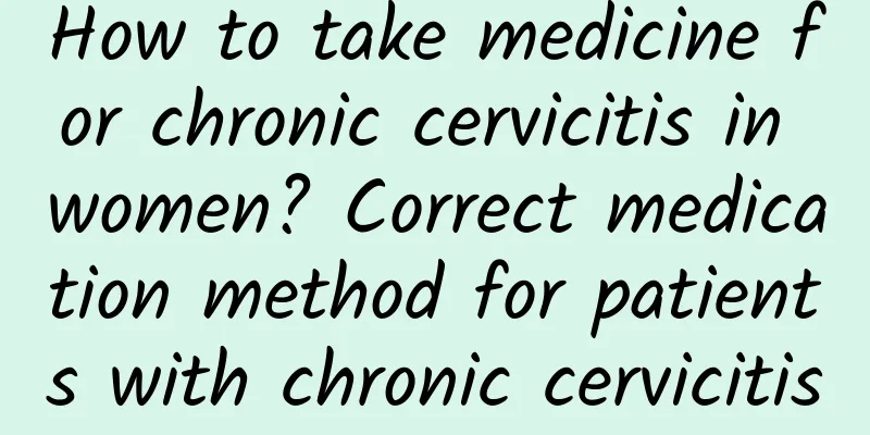 How to take medicine for chronic cervicitis in women? Correct medication method for patients with chronic cervicitis
