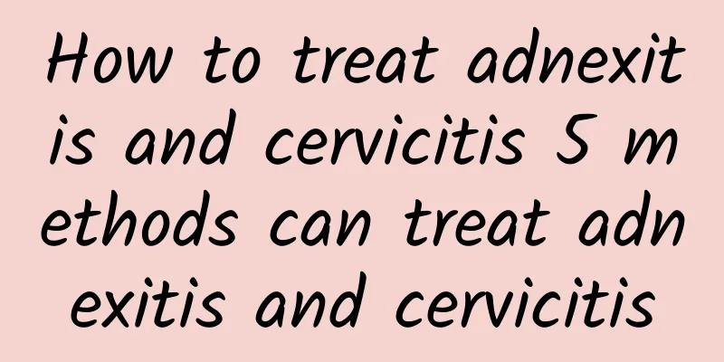 How to treat adnexitis and cervicitis 5 methods can treat adnexitis and cervicitis