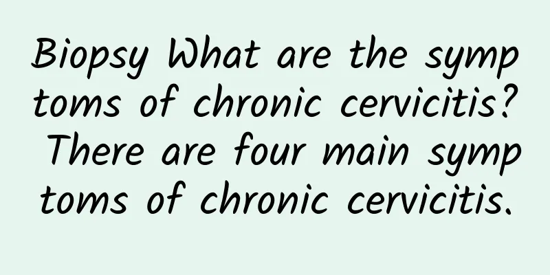 Biopsy What are the symptoms of chronic cervicitis? There are four main symptoms of chronic cervicitis.