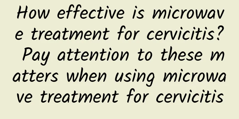 How effective is microwave treatment for cervicitis? Pay attention to these matters when using microwave treatment for cervicitis