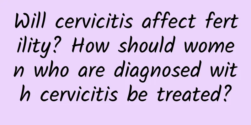 Will cervicitis affect fertility? How should women who are diagnosed with cervicitis be treated?