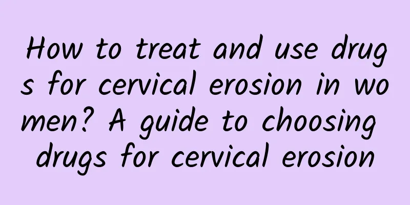 How to treat and use drugs for cervical erosion in women? A guide to choosing drugs for cervical erosion