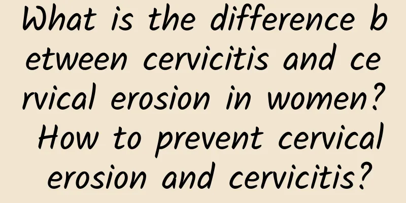 What is the difference between cervicitis and cervical erosion in women? How to prevent cervical erosion and cervicitis?