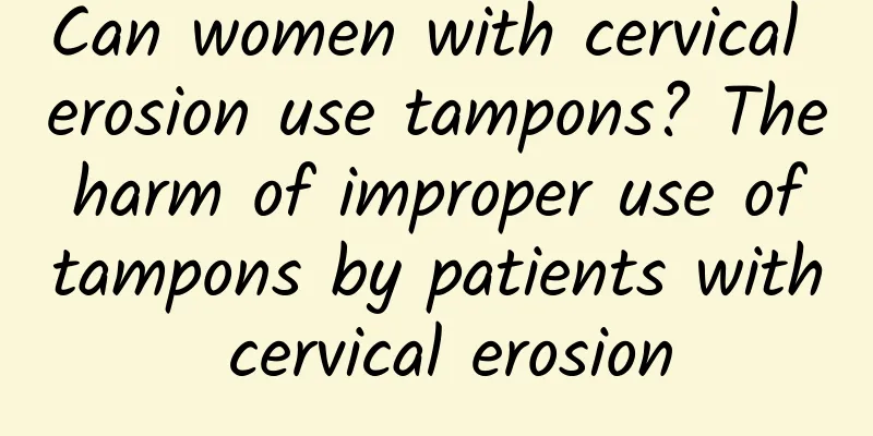 Can women with cervical erosion use tampons? The harm of improper use of tampons by patients with cervical erosion