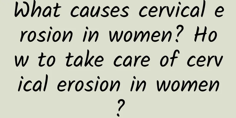 What causes cervical erosion in women? How to take care of cervical erosion in women?