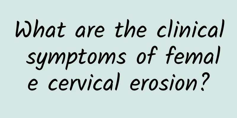 What are the clinical symptoms of female cervical erosion?