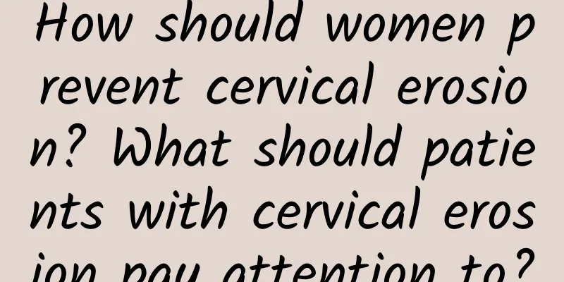 How should women prevent cervical erosion? What should patients with cervical erosion pay attention to?
