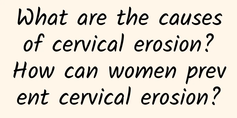 What are the causes of cervical erosion? How can women prevent cervical erosion?