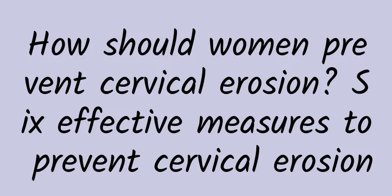 How should women prevent cervical erosion? Six effective measures to prevent cervical erosion