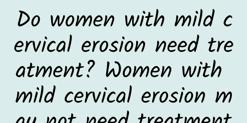 Do women with mild cervical erosion need treatment? Women with mild cervical erosion may not need treatment