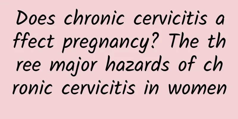 Does chronic cervicitis affect pregnancy? The three major hazards of chronic cervicitis in women