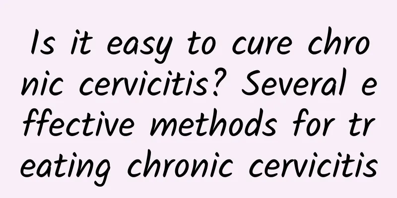 Is it easy to cure chronic cervicitis? Several effective methods for treating chronic cervicitis