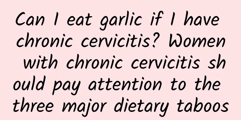 Can I eat garlic if I have chronic cervicitis? Women with chronic cervicitis should pay attention to the three major dietary taboos