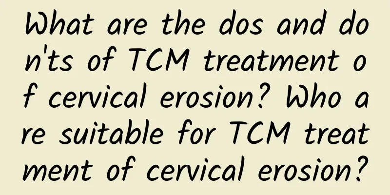 What are the dos and don'ts of TCM treatment of cervical erosion? Who are suitable for TCM treatment of cervical erosion?