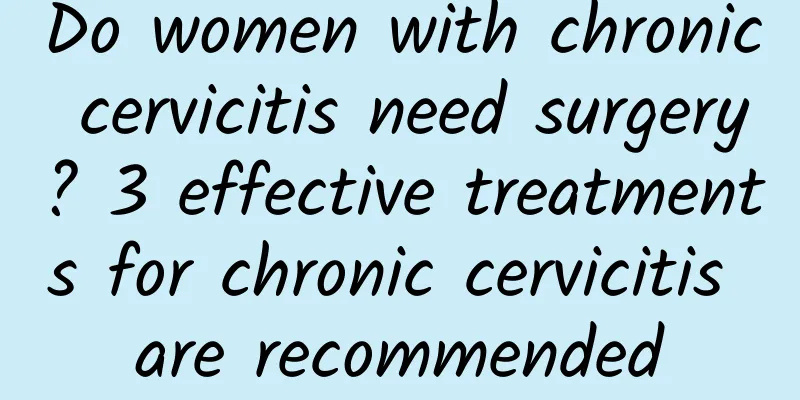 Do women with chronic cervicitis need surgery? 3 effective treatments for chronic cervicitis are recommended