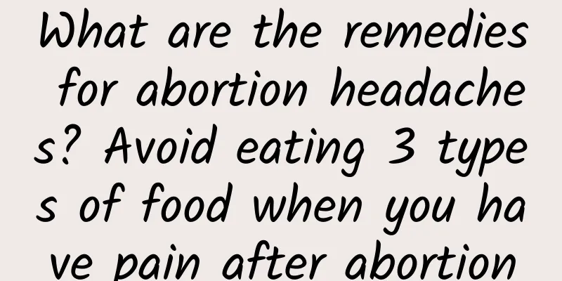 What are the remedies for abortion headaches? Avoid eating 3 types of food when you have pain after abortion
