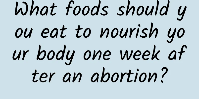 What foods should you eat to nourish your body one week after an abortion?