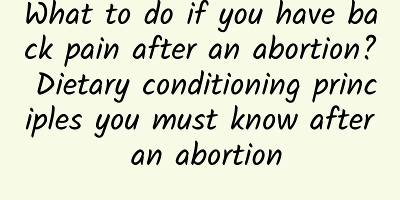 What to do if you have back pain after an abortion? Dietary conditioning principles you must know after an abortion