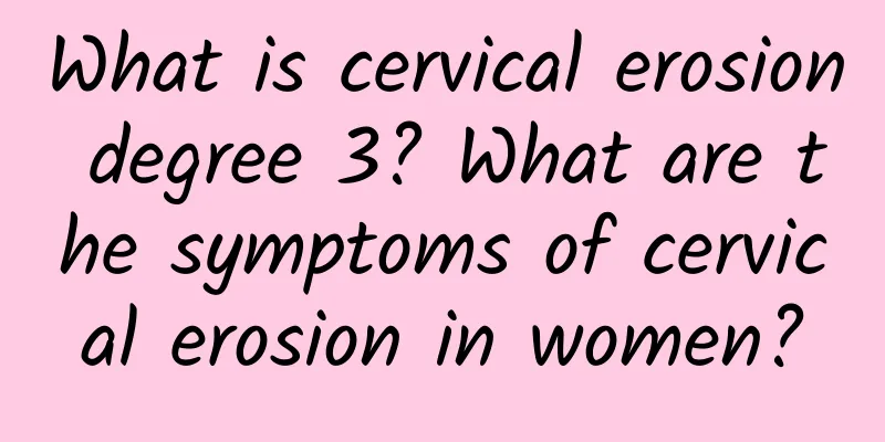 What is cervical erosion degree 3? What are the symptoms of cervical erosion in women?