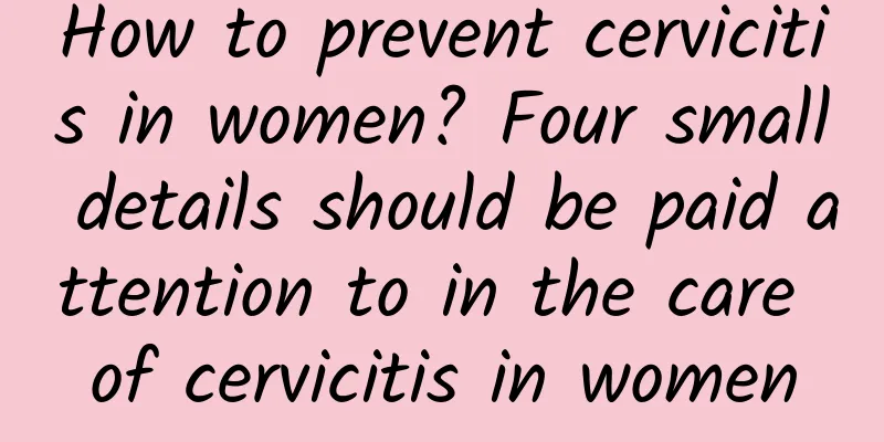How to prevent cervicitis in women? Four small details should be paid attention to in the care of cervicitis in women