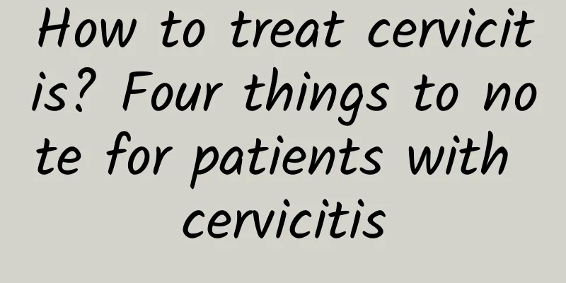 How to treat cervicitis? Four things to note for patients with cervicitis