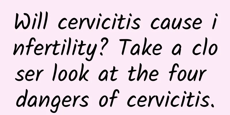 Will cervicitis cause infertility? Take a closer look at the four dangers of cervicitis.