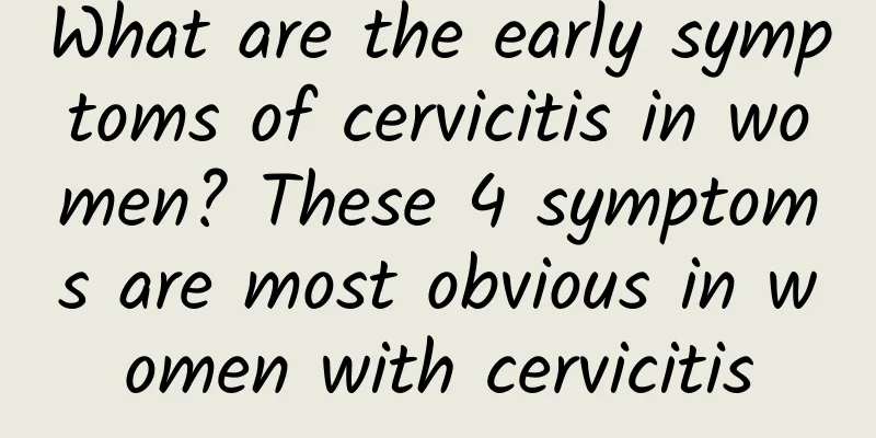 What are the early symptoms of cervicitis in women? These 4 symptoms are most obvious in women with cervicitis