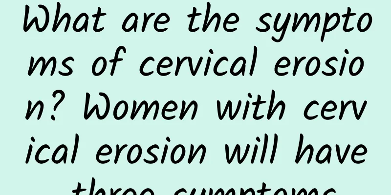 What are the symptoms of cervical erosion? Women with cervical erosion will have three symptoms