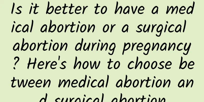 Is it better to have a medical abortion or a surgical abortion during pregnancy? Here's how to choose between medical abortion and surgical abortion