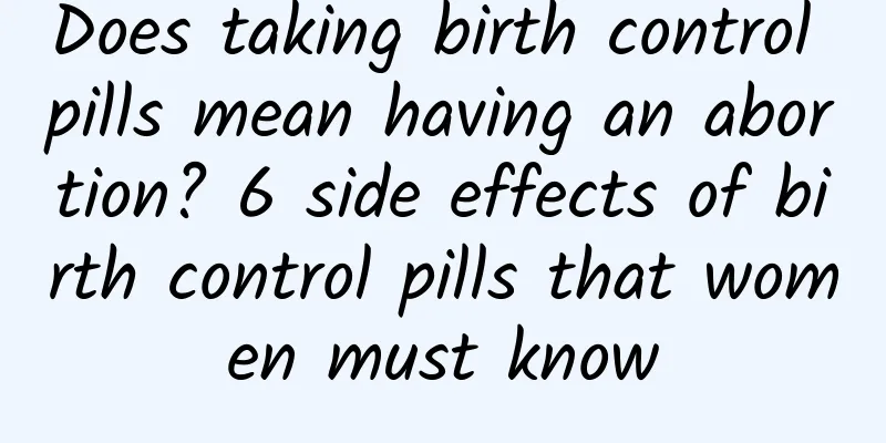 Does taking birth control pills mean having an abortion? 6 side effects of birth control pills that women must know