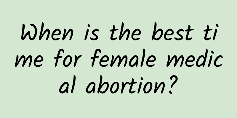 When is the best time for female medical abortion?