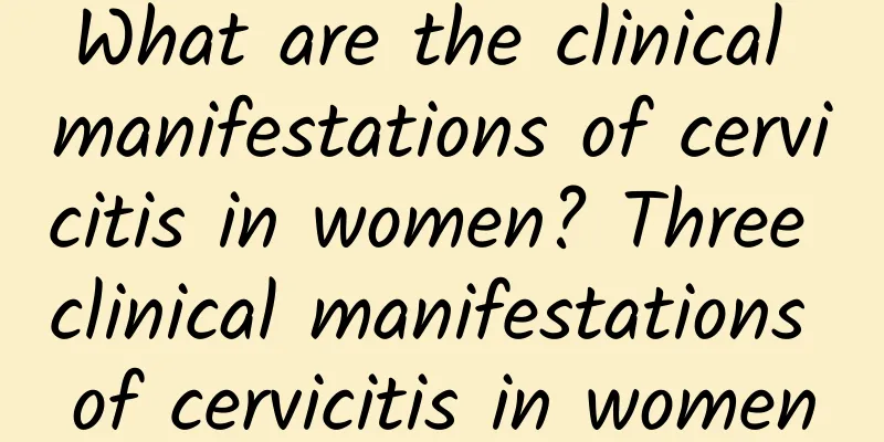 What are the clinical manifestations of cervicitis in women? Three clinical manifestations of cervicitis in women