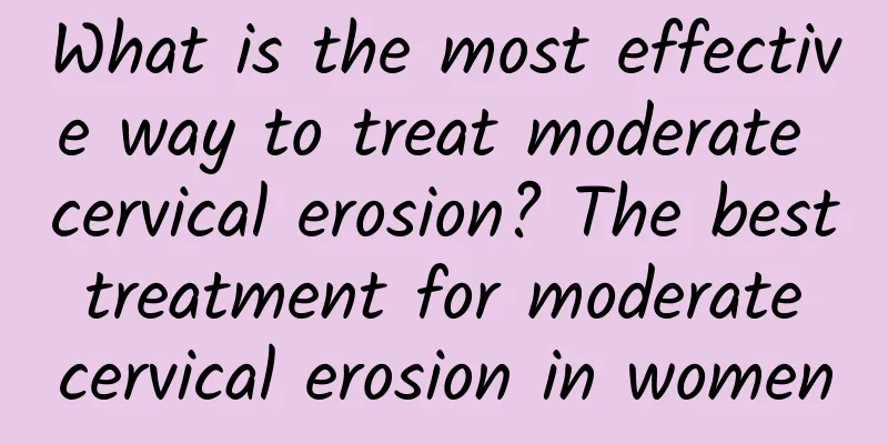 What is the most effective way to treat moderate cervical erosion? The best treatment for moderate cervical erosion in women