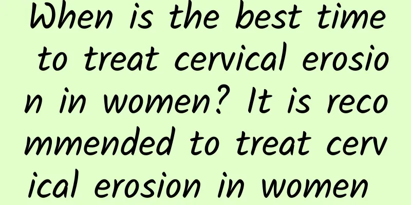 When is the best time to treat cervical erosion in women? It is recommended to treat cervical erosion in women during these periods