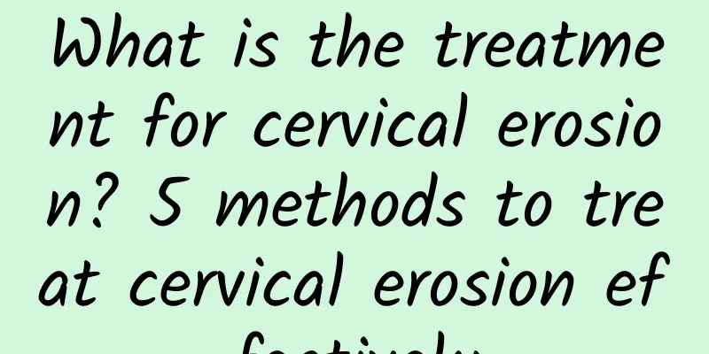 What is the treatment for cervical erosion? 5 methods to treat cervical erosion effectively