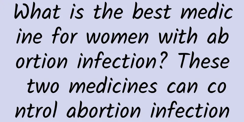 What is the best medicine for women with abortion infection? These two medicines can control abortion infection