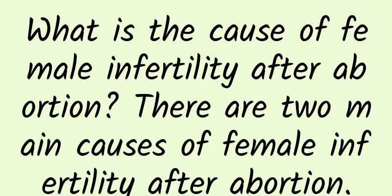 What is the cause of female infertility after abortion? There are two main causes of female infertility after abortion.